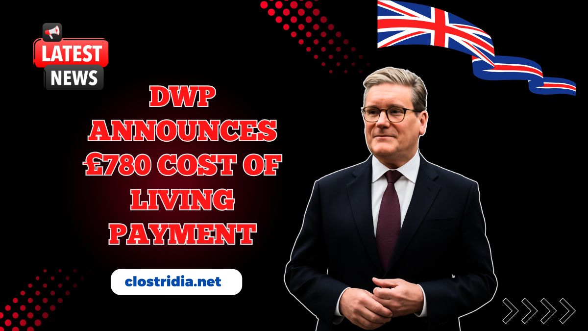 DWP Announces £780 Cost of Living Payment – Check Eligibility and Expected Payout Date
