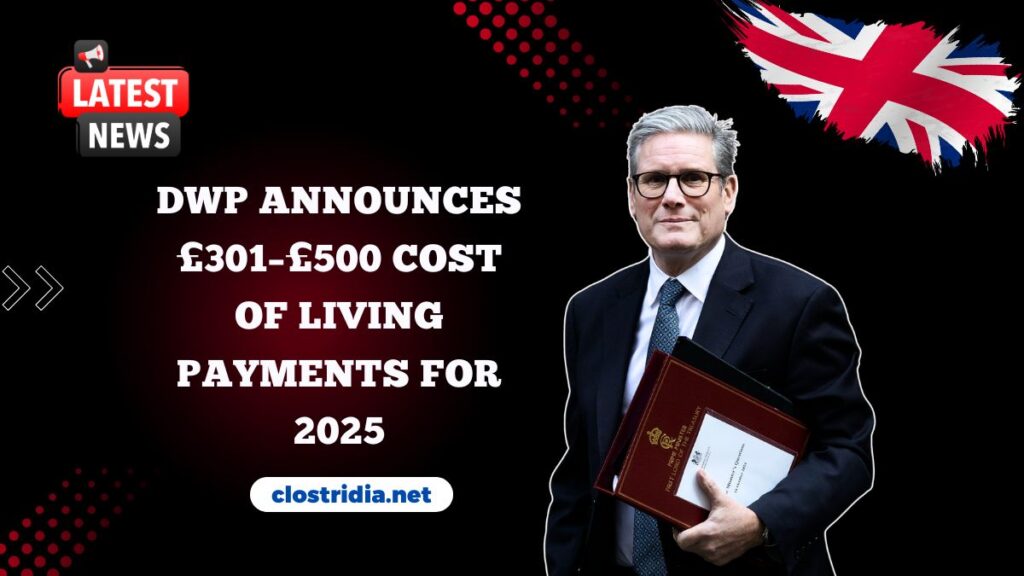 DWP Announces £301–£500 Cost Of Living Payments For 2025 – Full Eligibility & Dates Guide