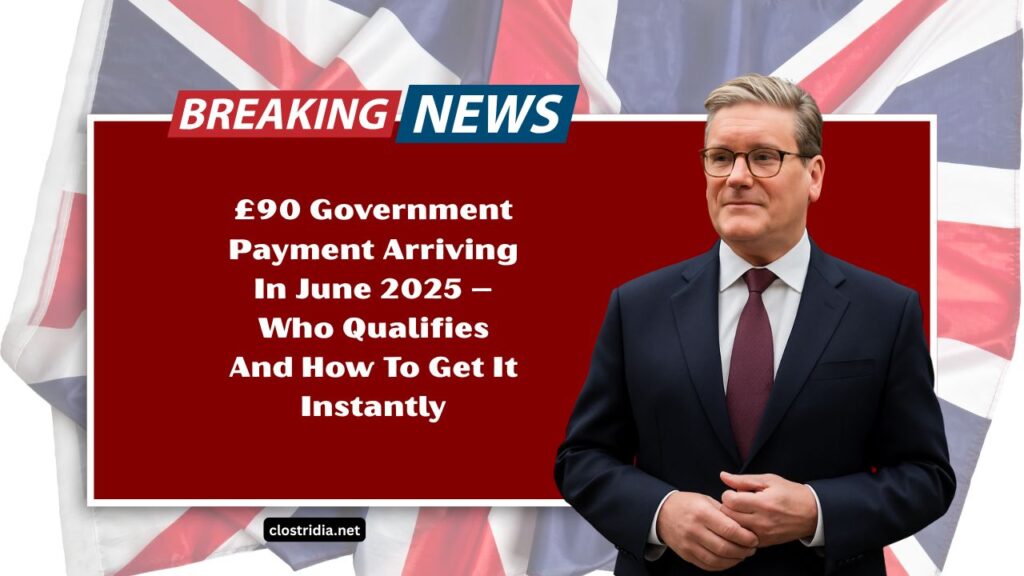 £90 Government Payment Arriving In June 2025 – Who Qualifies And How To Get It Instantly