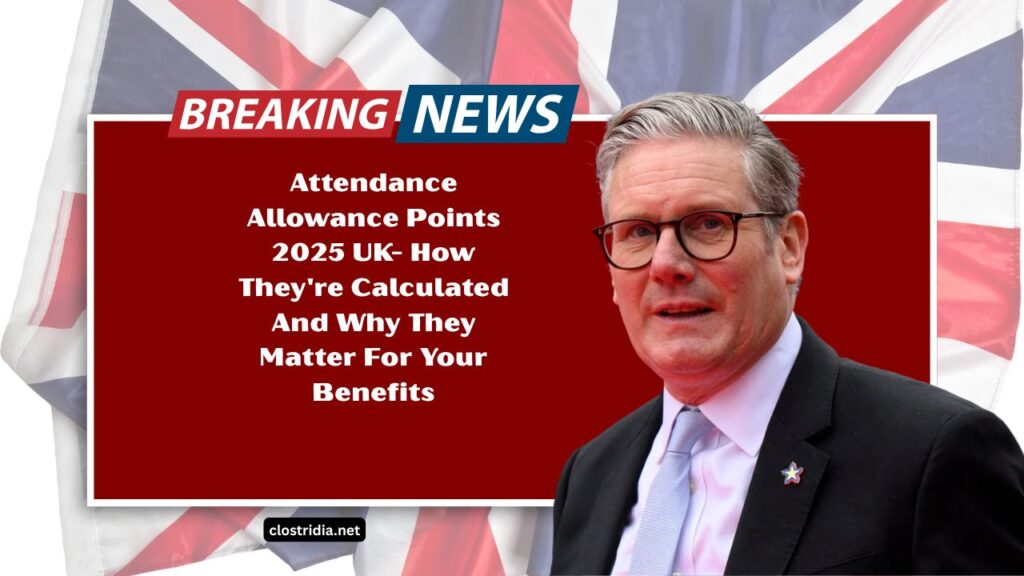Attendance Allowance Points 2025 UK- How They're Calculated And Why They Matter For Your Benefits
