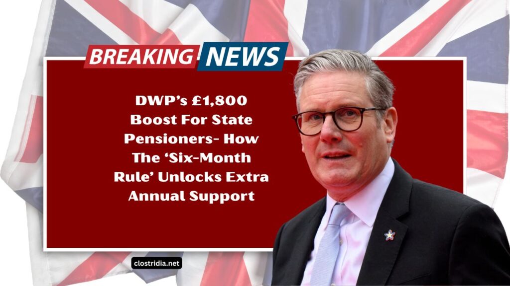 DWP’s £1,800 Boost For State Pensioners- How The ‘Six-Month Rule’ Unlocks Extra Annual Support