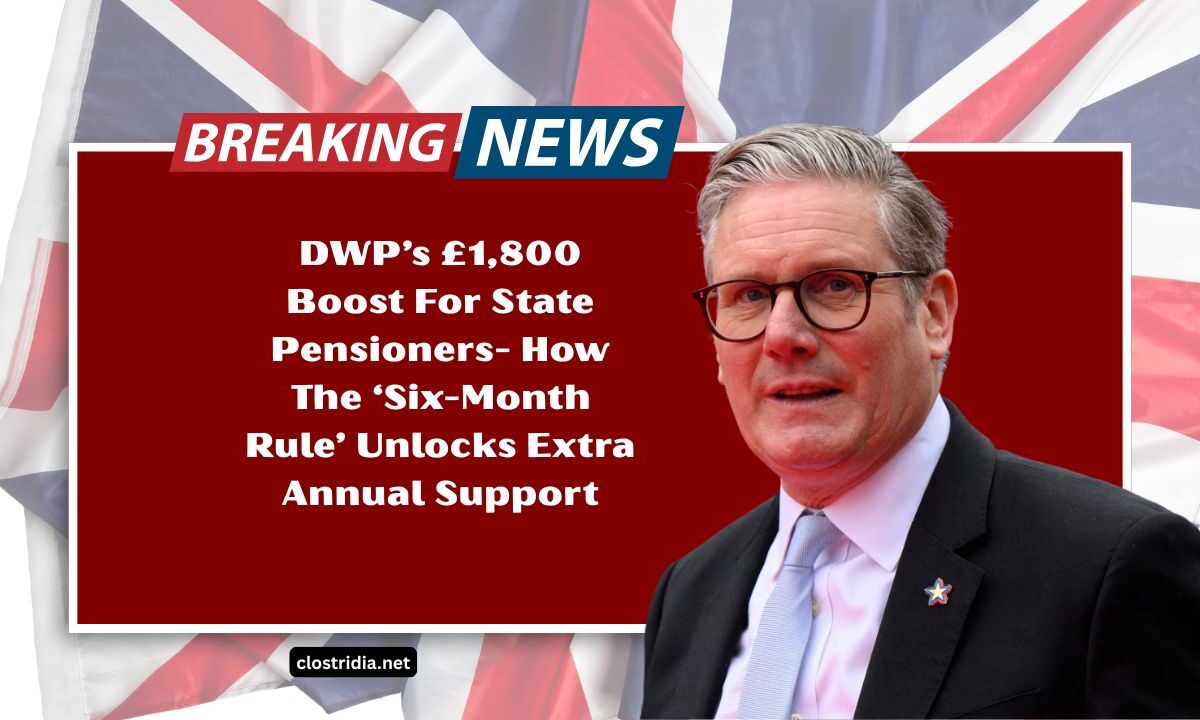 DWP’s £1,800 Boost For State Pensioners- How The ‘Six-Month Rule’ Unlocks Extra Annual Support