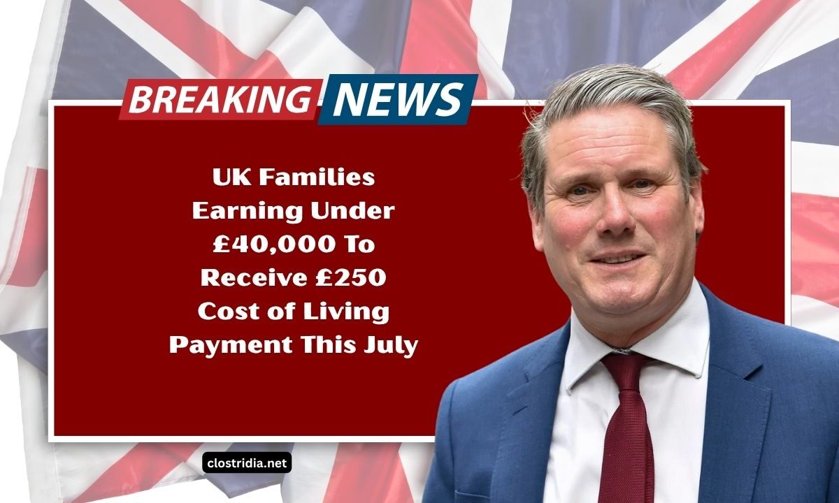 UK Families Earning Under £40,000 To Receive £250 Cost of Living Payment This July – Full Details Inside