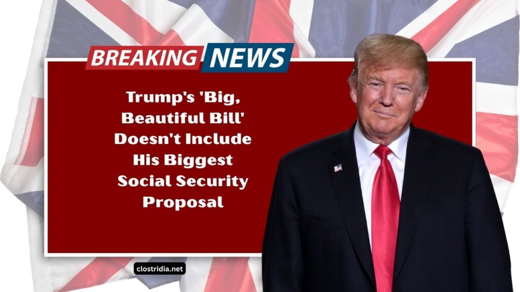 Trump's 'Big, Beautiful Bill' Doesn't Include His Biggest Social Security Proposal- What Retirees Need To Know