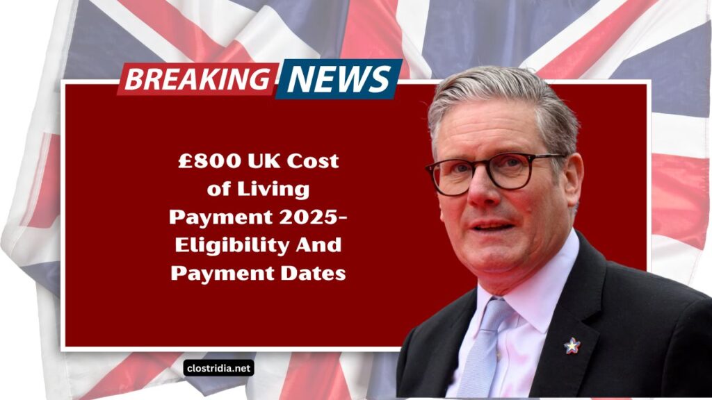 £800 UK Cost of Living Payment 2025- Eligibility And Payment Dates