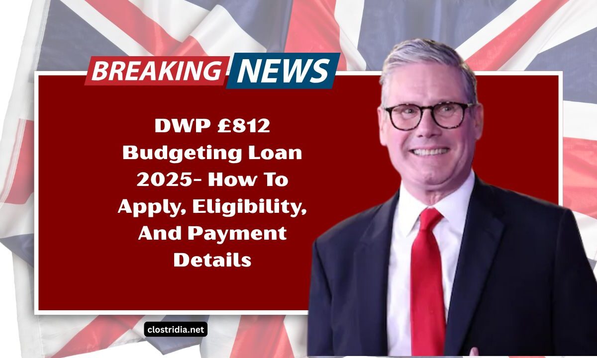 DWP £812 Budgeting Loan 2025- How To Apply, Eligibility, And Payment Details Explained
