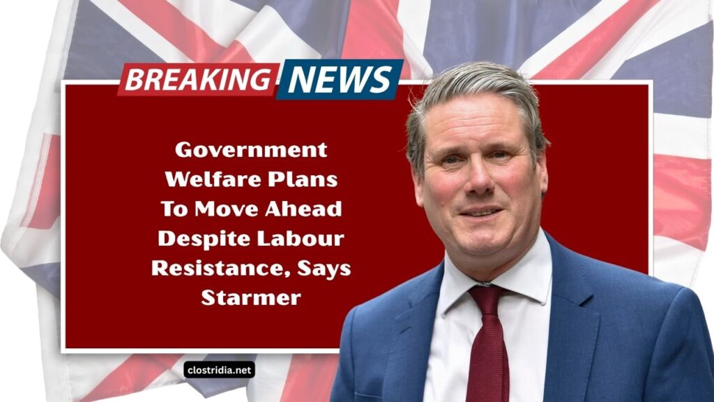 Government Welfare Plans To Move Ahead Despite Labour Resistance, Says Starmer