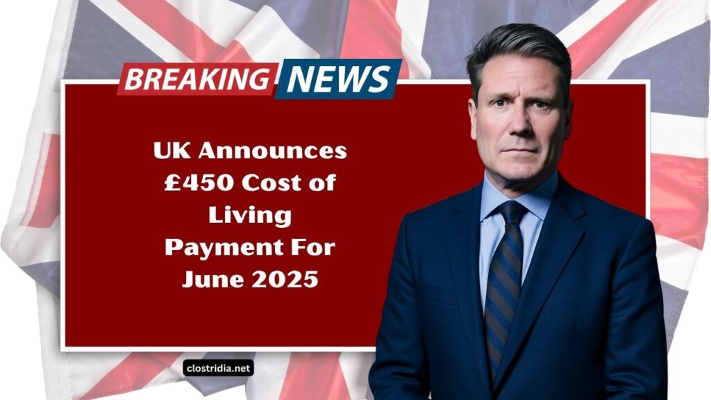 UK Announces £450 Cost of Living Payment For June 2025 – Who’s Eligible And When Will You Get It?