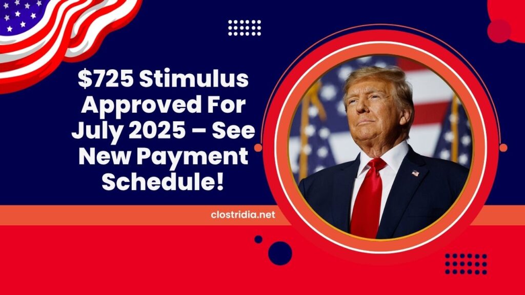 $725 Stimulus Approved For July 2025 – See New Payment Dates And Full Schedule!