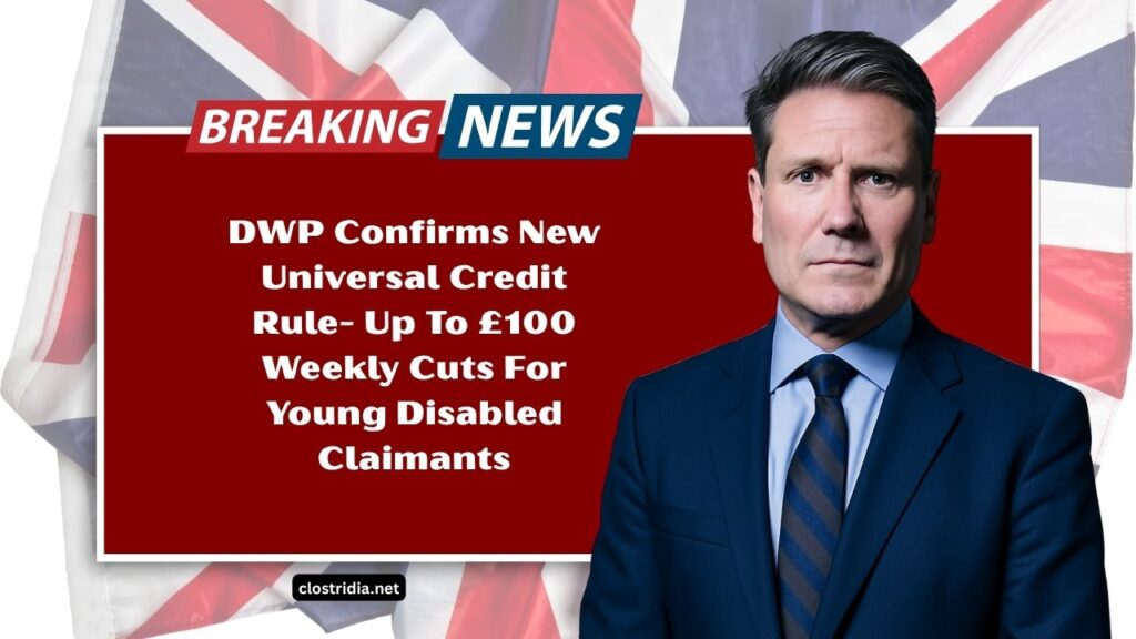 DWP Confirms New Universal Credit Rule- Up To £100 Weekly Cuts For Young Disabled Claimants From September 2025