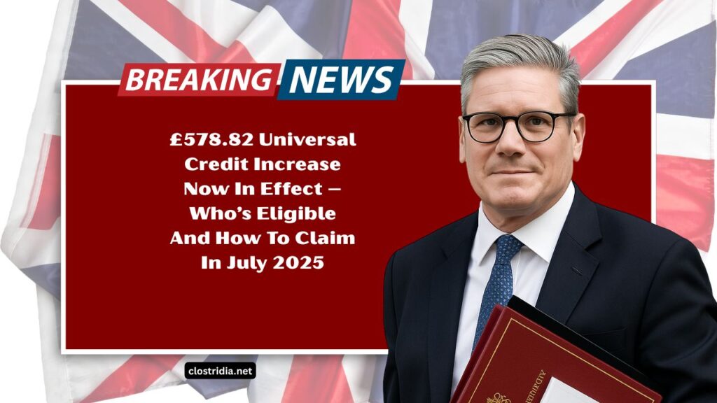 £578.82 Universal Credit Increase Now In Effect – Who’s Eligible And How To Claim In July 2025