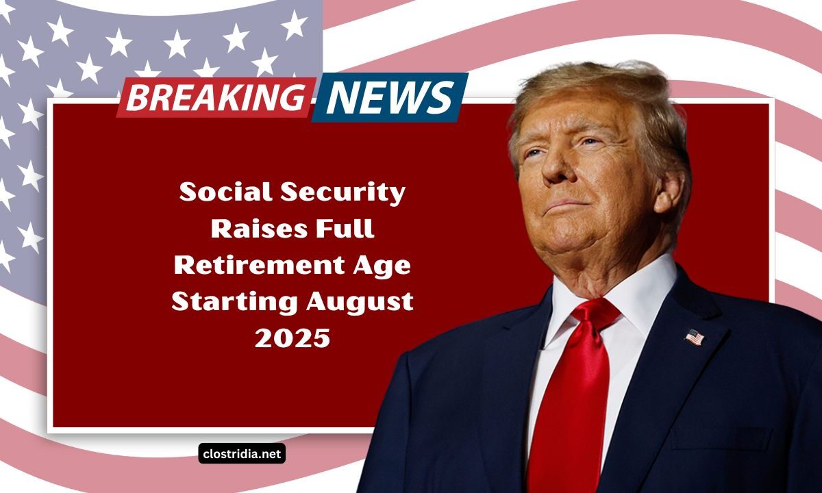 Social Security Raises Full Retirement Age Starting August 2025 – What It Means For Your Retirement Plans