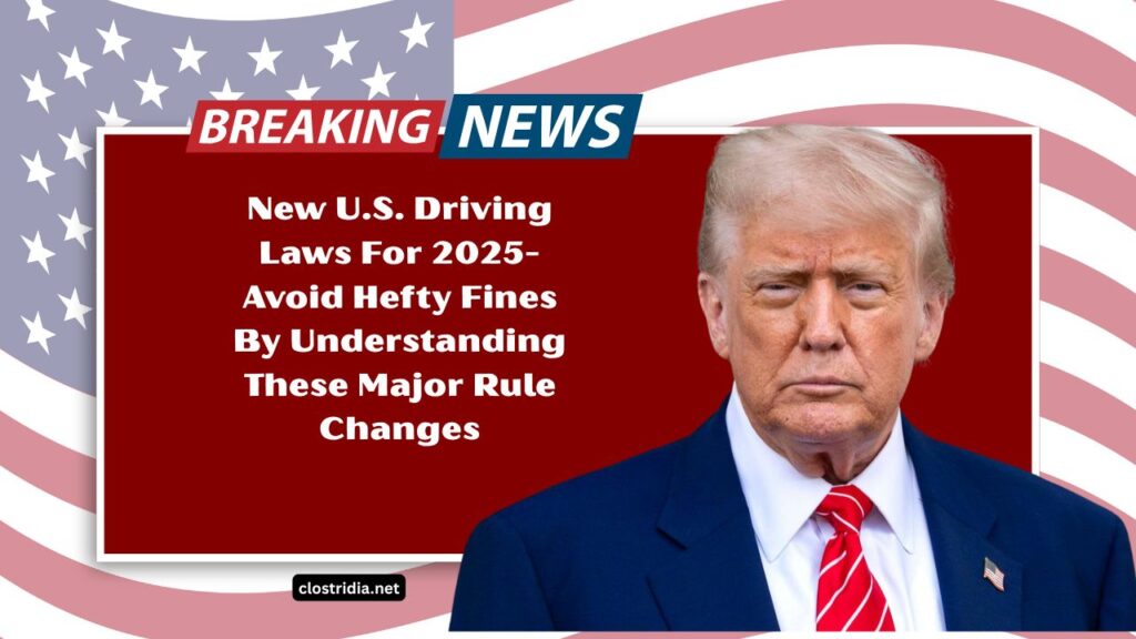 New U.S. Driving Laws For 2025- Avoid Hefty Fines By Understanding These Major Rule Changes