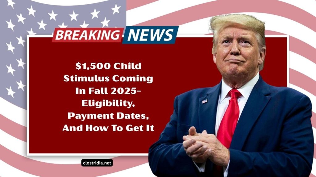 $1,500 Child Stimulus Coming In Fall 2025- Eligibility, Payment Dates, And How To Get It