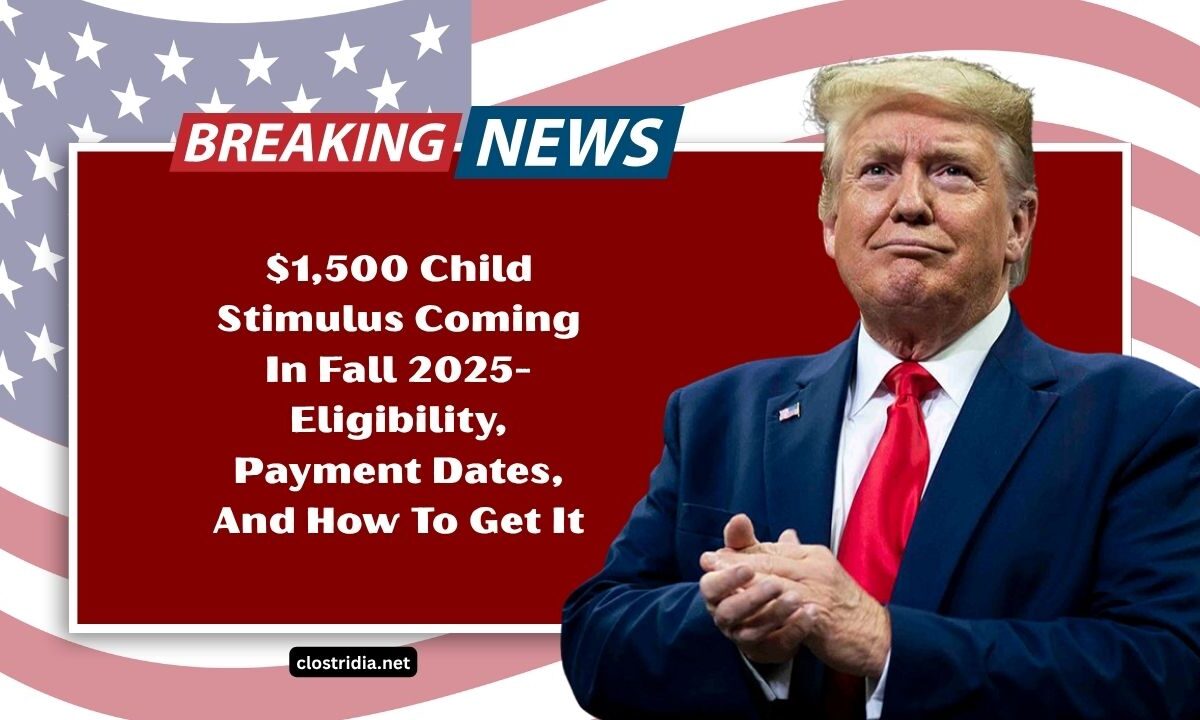 $1,500 Child Stimulus Coming In Fall 2025- Eligibility, Payment Dates, And How To Get It