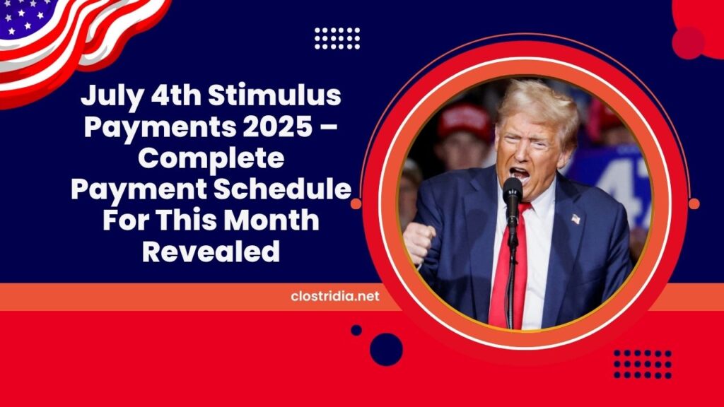 July 4th Stimulus Payments 2025 – Complete Payment Schedule For This Month Revealed