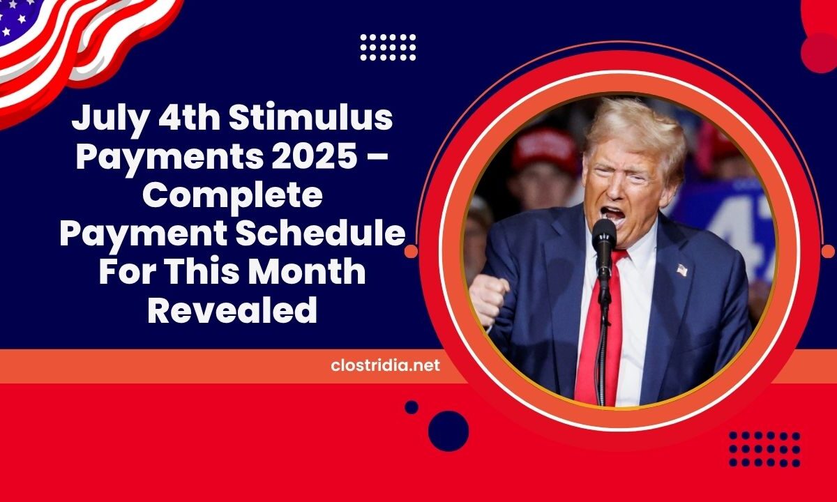 July 4th Stimulus Payments 2025 – Complete Payment Schedule For This Month Revealed
